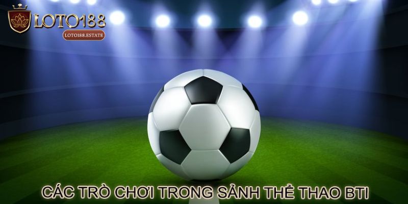 Thể Thao BTI - Tổng Quan Sảnh Cá Cược Online Mới Nhất 2026 4 Những sản phẩm thể thao BTI hấp dẫn nhất